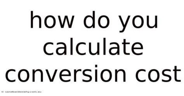 How do you calculate conversion cost?