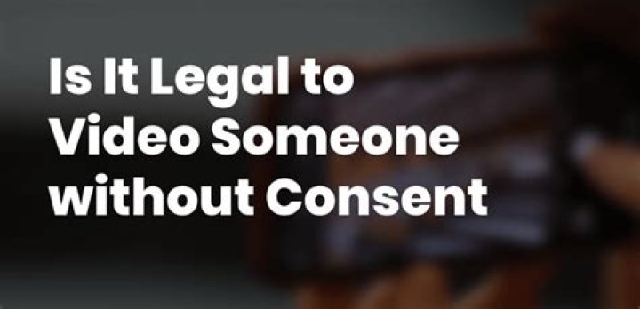 Is it illegal to video someone without consent?
