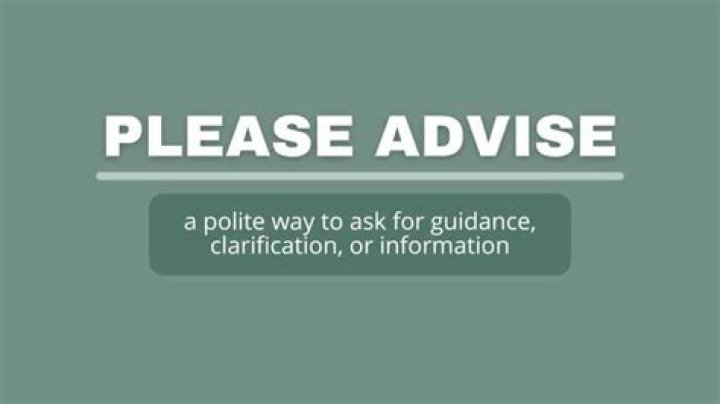 What can I use in place of Please Advise?