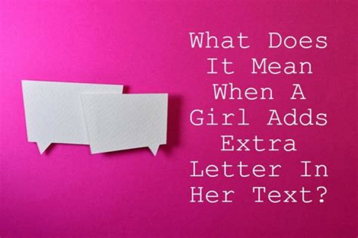 What does it mean if a girl types extra letters?