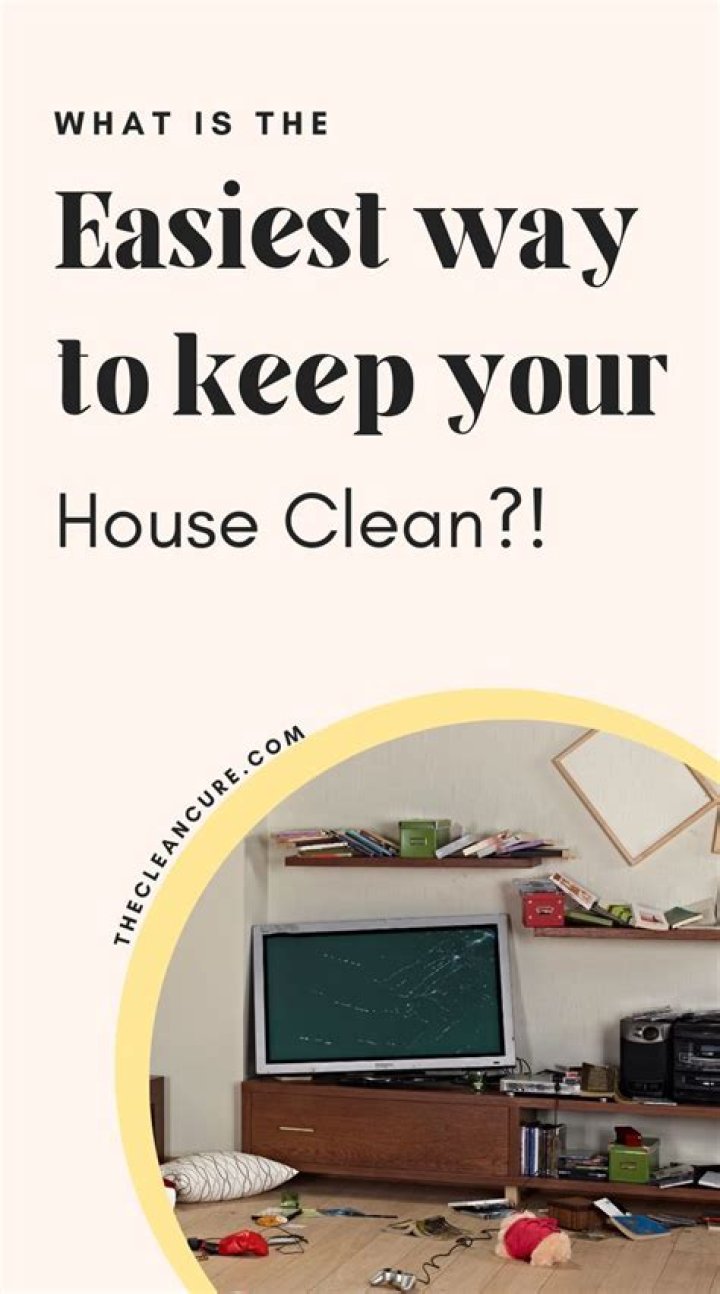 What is the easiest way to keep your house clean?