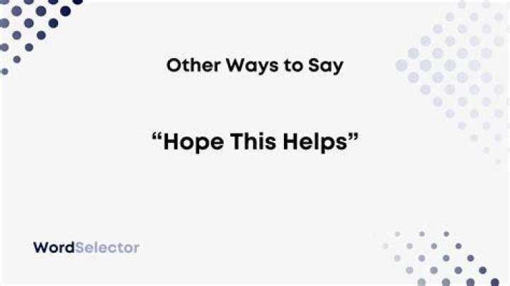 What to say instead of Hope this helps?