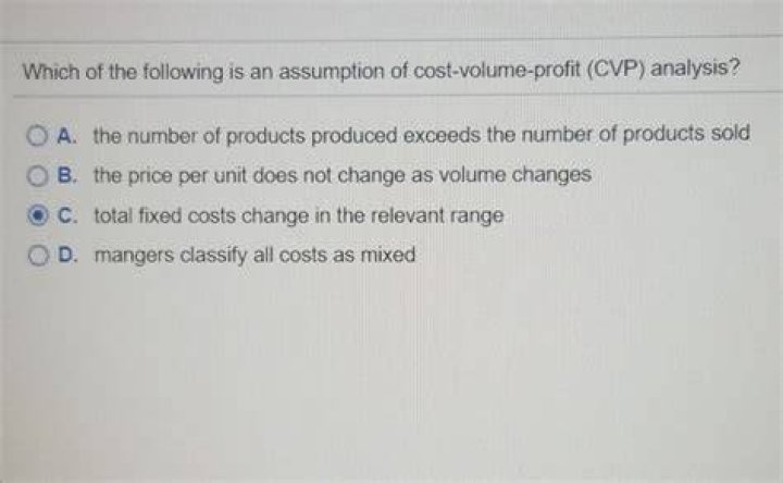Which of the following is an assumption of cost volume profit CVP analysis?