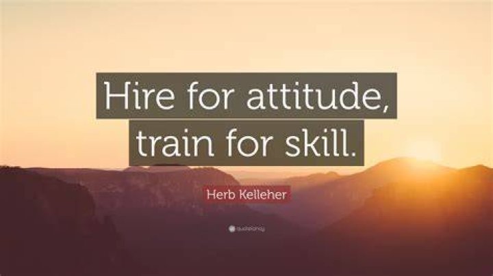 Who said hire for attitude train for skill?