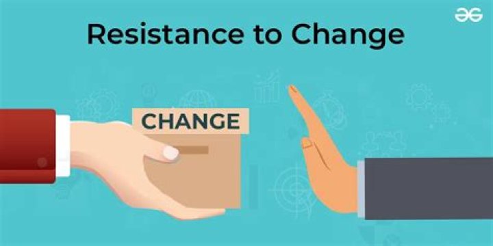 Why are changes always resisted in an Organisation?